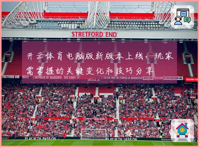 开云体育电脑版新版本上线，玩家需掌握的关键变化和技巧分享